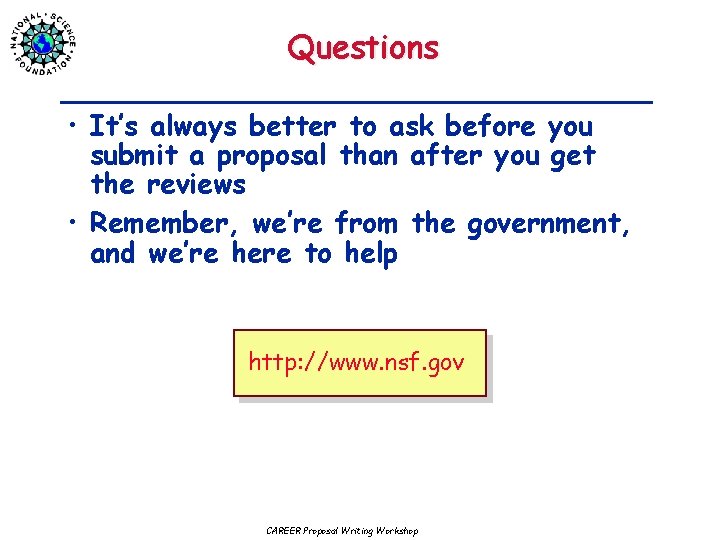 Questions • It’s always better to ask before you submit a proposal than after