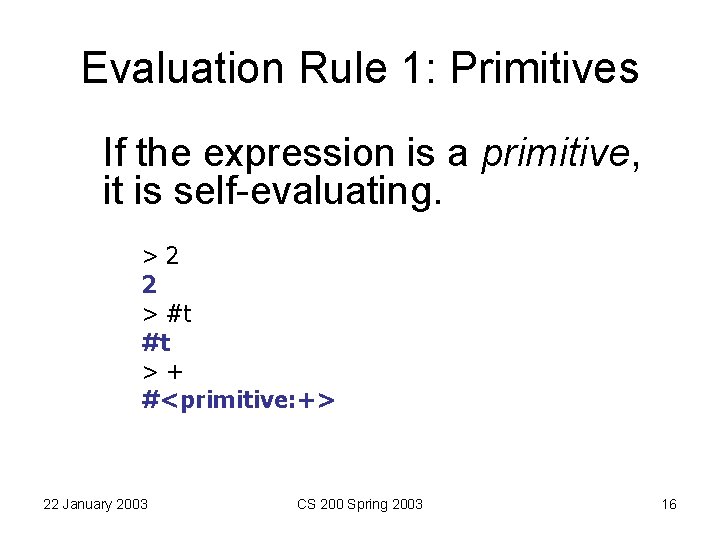 Evaluation Rule 1: Primitives If the expression is a primitive, it is self-evaluating. >2 Evaluation Rule 1: Primitives If the expression is a primitive, it is self-evaluating. >2
