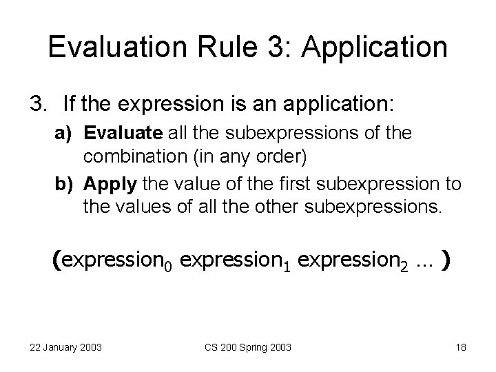 Evaluation Rule 3: Application 3. If the expression is an application: a) Evaluate all Evaluation Rule 3: Application 3. If the expression is an application: a) Evaluate all