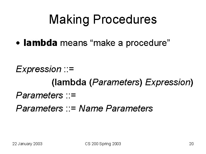 Making Procedures • lambda means “make a procedure” Expression : : = (lambda (Parameters) Making Procedures • lambda means “make a procedure” Expression : : = (lambda (Parameters)