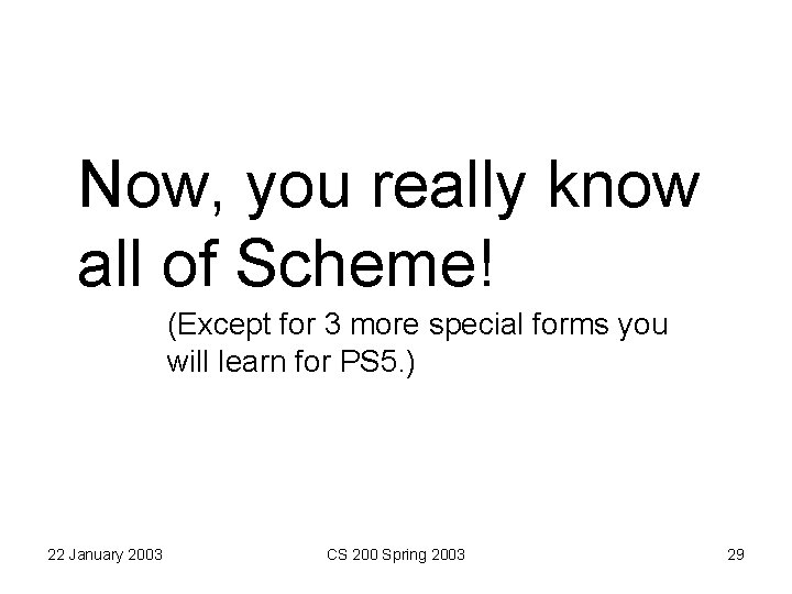 Now, you really know all of Scheme! 22 January 2003 (Except for 3 more Now, you really know all of Scheme! 22 January 2003 (Except for 3 more