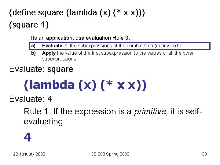 (define square (lambda (x) (* x x))) (square 4) Its an application, use evaluation (define square (lambda (x) (* x x))) (square 4) Its an application, use evaluation