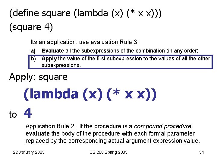 (define square (lambda (x) (* x x))) (square 4) Its an application, use evaluation (define square (lambda (x) (* x x))) (square 4) Its an application, use evaluation