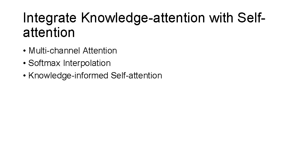 Integrate Knowledge-attention with Selfattention • Multi-channel Attention • Softmax Interpolation • Knowledge-informed Self-attention 