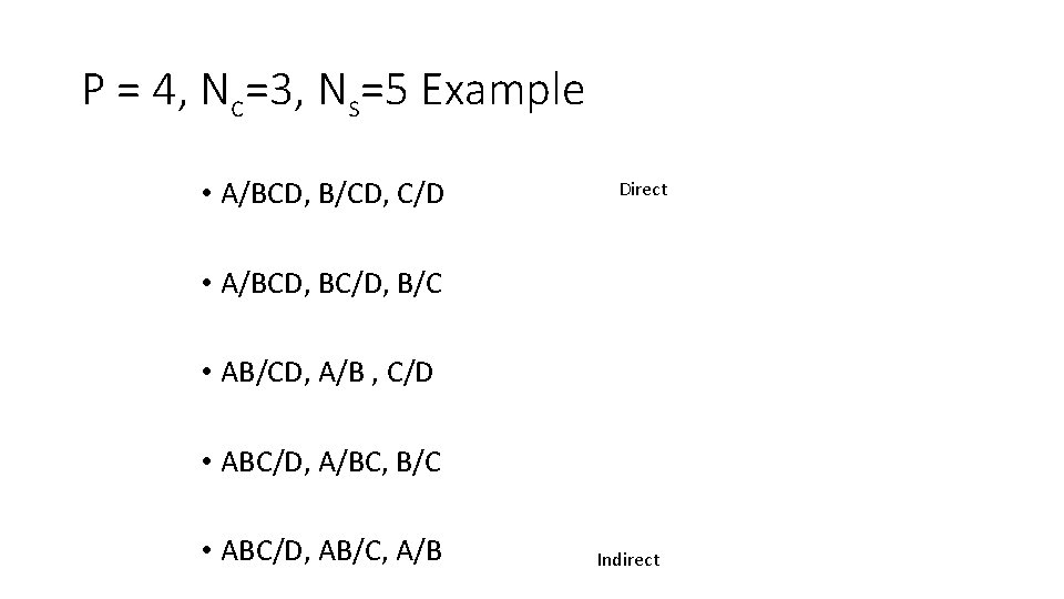 P = 4, Nc=3, Ns=5 Example • A/BCD, B/CD, C/D Direct • A/BCD, BC/D,