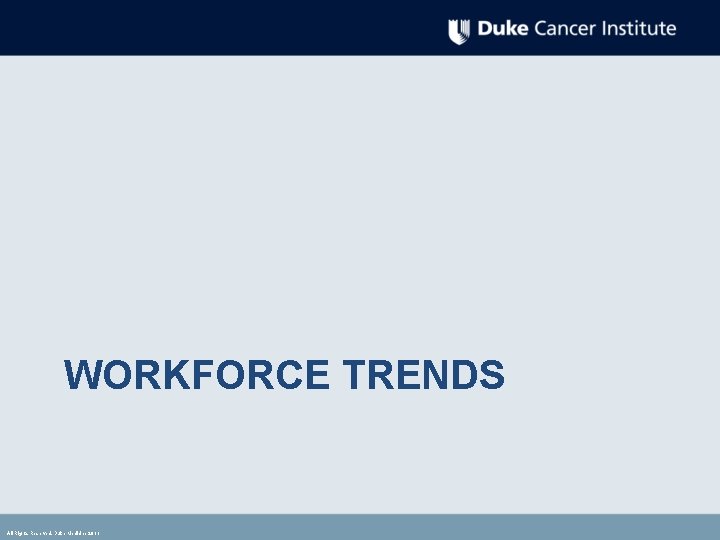 WORKFORCE TRENDS All Rights Reserved, Duke Medicine 2011 WORKFORCE TRENDS All Rights Reserved, Duke Medicine 2011