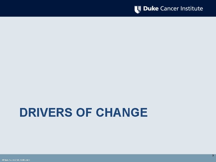 DRIVERS OF CHANGE 3 All Rights Reserved, Duke Medicine 2011 DRIVERS OF CHANGE 3 All Rights Reserved, Duke Medicine 2011