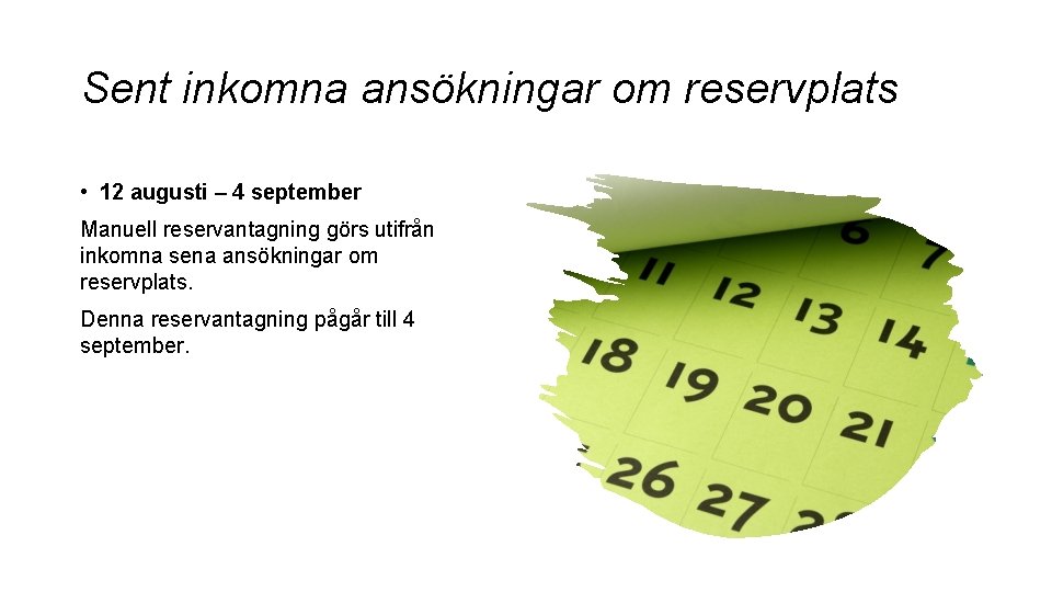 Sent inkomna ansökningar om reservplats • 12 augusti – 4 september Manuell reservantagning görs