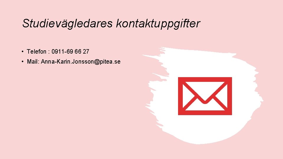 Studievägledares kontaktuppgifter • Telefon : 0911 -69 66 27 • Mail: Anna-Karin. Jonsson@pitea. se