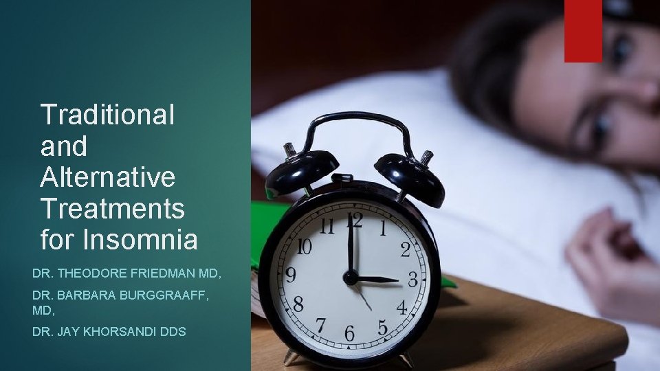 Traditional and Alternative Treatments for Insomnia DR. THEODORE FRIEDMAN MD, DR. BARBARA BURGGRAAFF, MD,