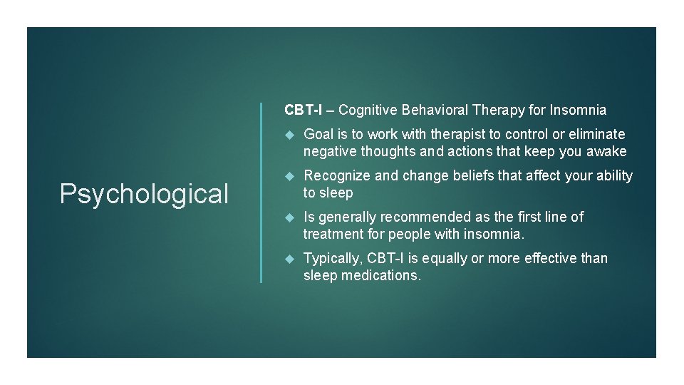 CBT-I – Cognitive Behavioral Therapy for Insomnia Psychological Goal is to work with therapist