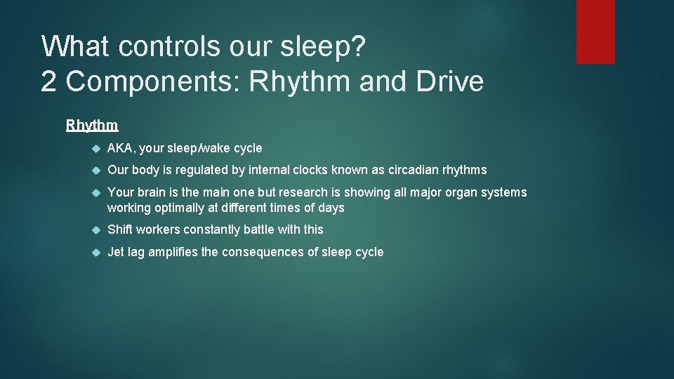 What controls our sleep? 2 Components: Rhythm and Drive Rhythm AKA, your sleep/wake cycle