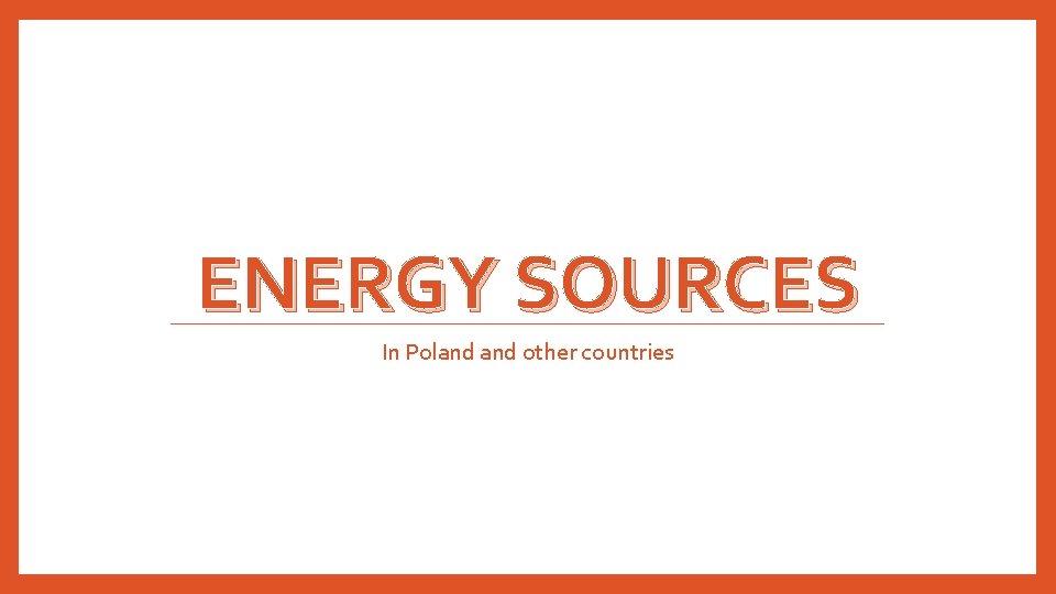 ENERGY SOURCES In Poland other countries 