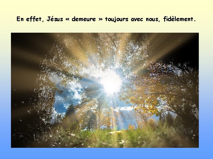 En effet, Jésus « demeure » toujours avec nous, fidèlement. 