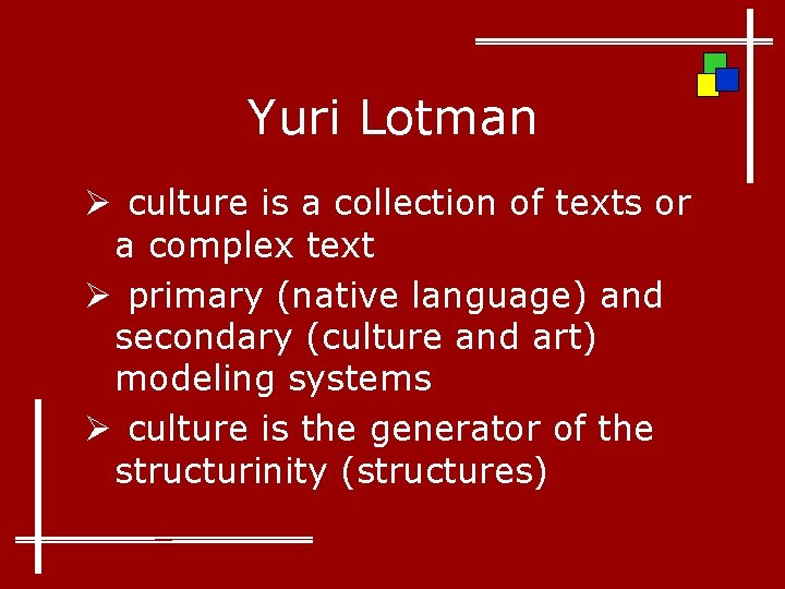 Yuri Lotman Ø culture is a collection of texts or a complex text Ø