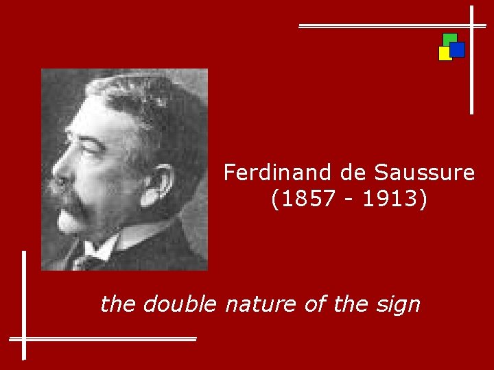 Ferdinand de Saussure (1857 - 1913) the double nature of the sign 