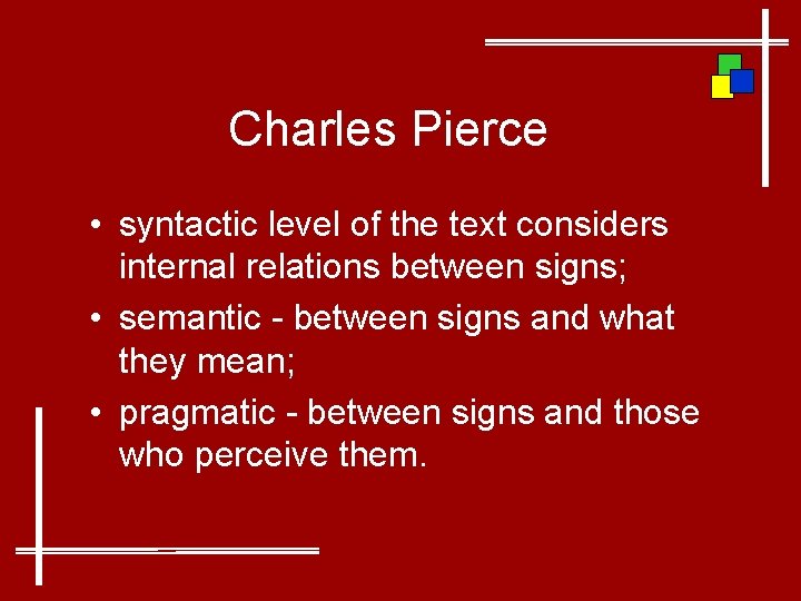 Charles Pierce • syntactic level of the text considers internal relations between signs; •