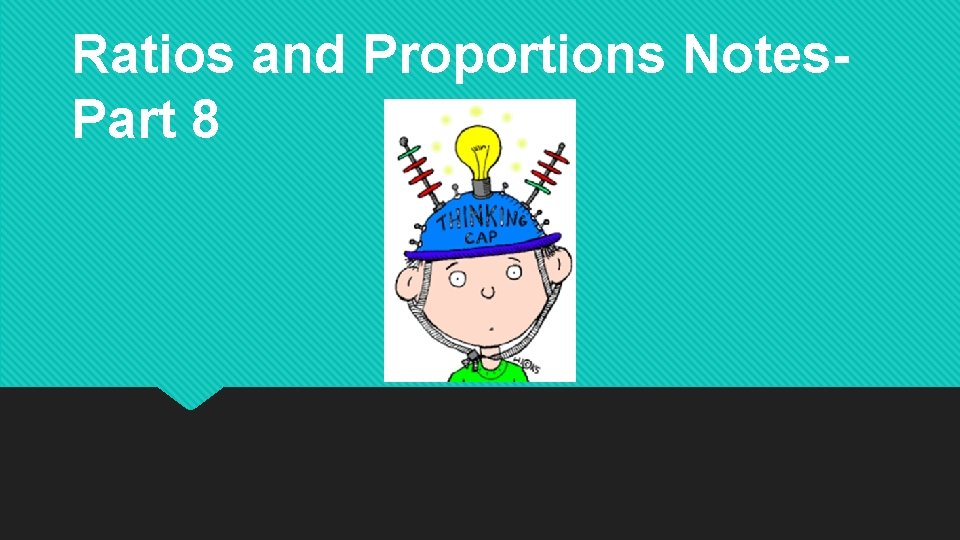 Ratios and Proportions Notes. Part 8 