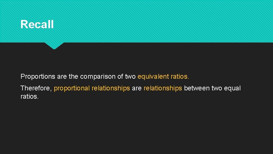 Recall Proportions are the comparison of two equivalent ratios. Therefore, proportional relationships are relationships