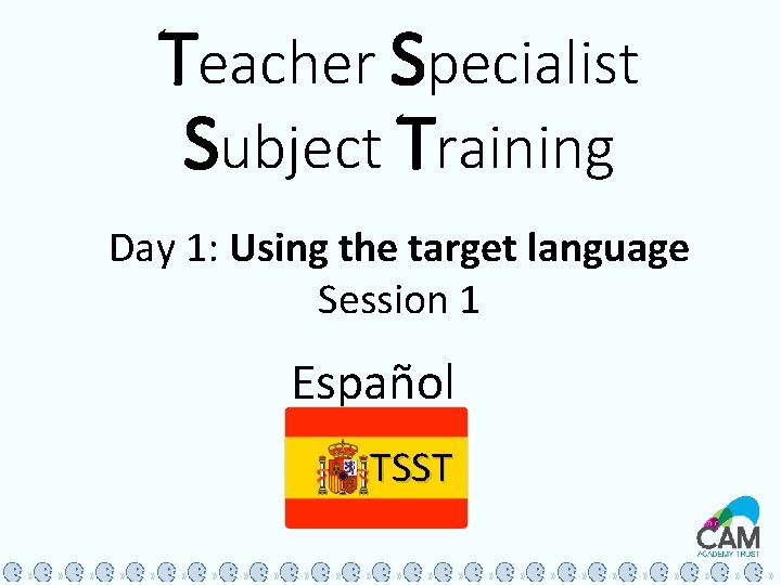 Teacher Specialist Subject Training Day 1: Using the target language Session 1 Español TSST