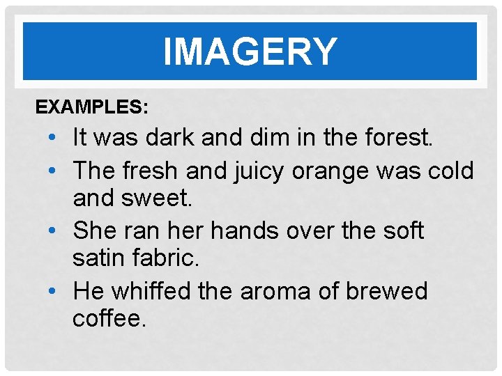 IMAGERY EXAMPLES: • It was dark and dim in the forest. • The fresh