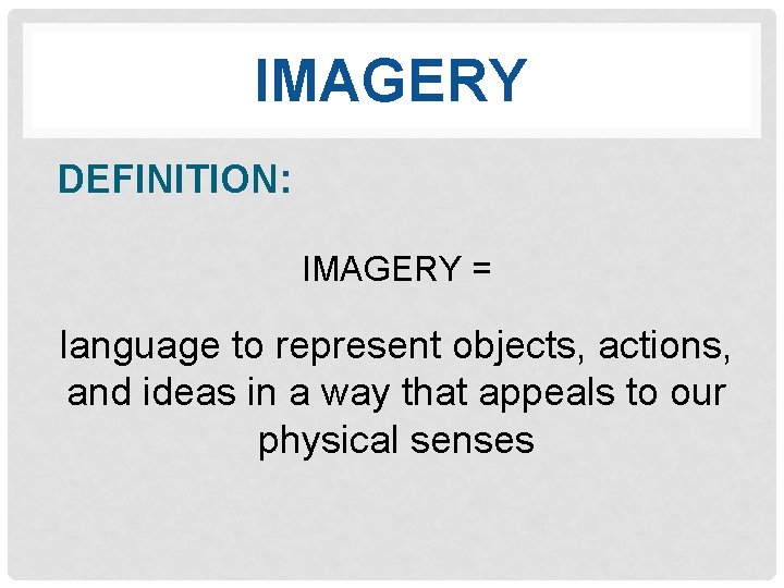 IMAGERY DEFINITION: IMAGERY = language to represent objects, actions, and ideas in a way