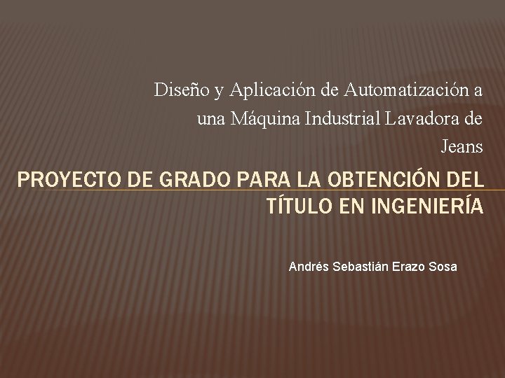 Diseño y Aplicación de Automatización a una Máquina Industrial Lavadora de Jeans PROYECTO DE