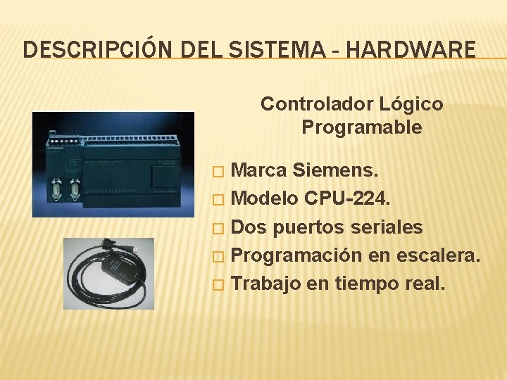 DESCRIPCIÓN DEL SISTEMA - HARDWARE Controlador Lógico Programable Marca Siemens. � Modelo CPU-224. �