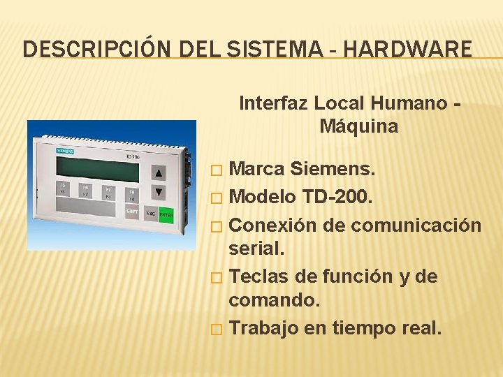 DESCRIPCIÓN DEL SISTEMA - HARDWARE Interfaz Local Humano Máquina Marca Siemens. � Modelo TD-200.