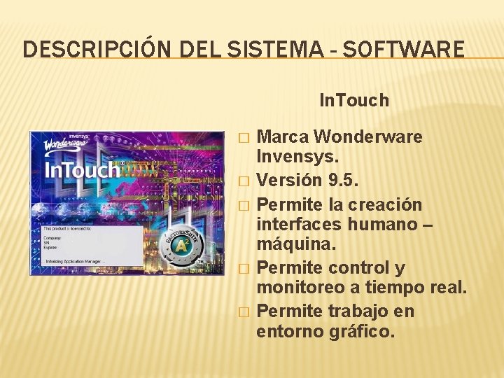 DESCRIPCIÓN DEL SISTEMA - SOFTWARE In. Touch � � � Marca Wonderware Invensys. Versión