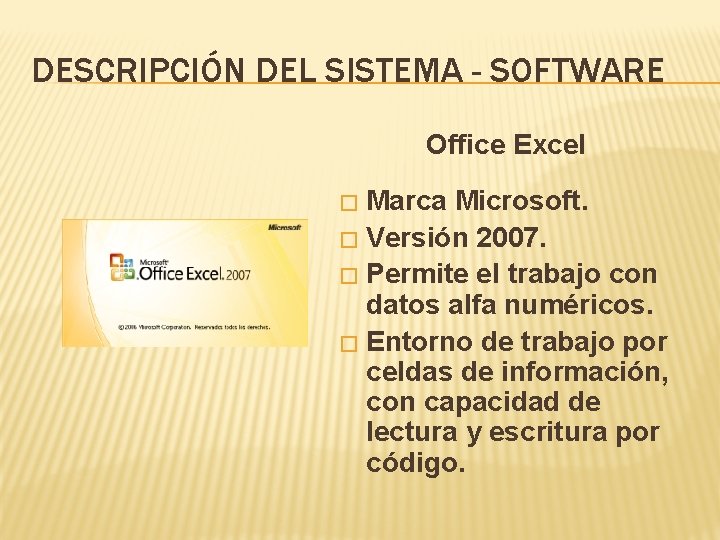 DESCRIPCIÓN DEL SISTEMA - SOFTWARE Office Excel Marca Microsoft. � Versión 2007. � Permite