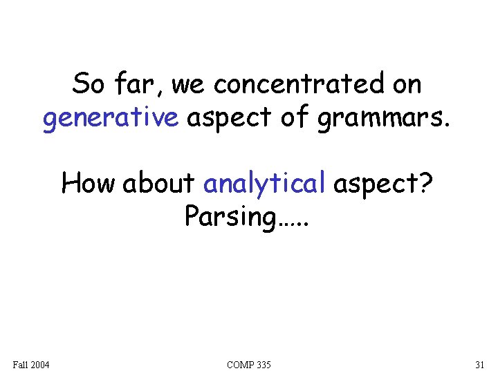 So far, we concentrated on generative aspect of grammars. How about analytical aspect? Parsing….
