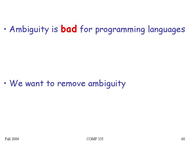  • Ambiguity is bad for programming languages • We want to remove ambiguity