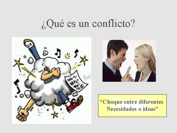 ¿Qué es un conflicto? “Choque entre diferentes Necesidades o ideas” 