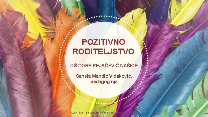 POZITIVNO RODITELJSTVO OŠ DORE PEJAČEVIĆ NAŠICE Sanela Mandić Vidaković, pedagoginja ALLPPT. com _ Free