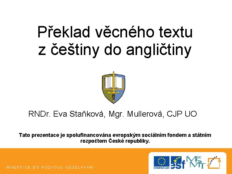 Překlad věcného textu z češtiny do angličtiny RNDr. Eva Staňková, Mgr. Mullerová, CJP UO Překlad věcného textu z češtiny do angličtiny RNDr. Eva Staňková, Mgr. Mullerová, CJP UO