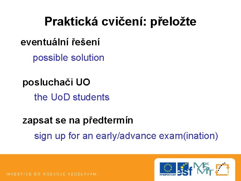 Praktická cvičení: přeložte eventuální řešení possible solution posluchači UO the Uo. D students zapsat Praktická cvičení: přeložte eventuální řešení possible solution posluchači UO the Uo. D students zapsat