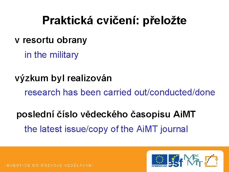 Praktická cvičení: přeložte v resortu obrany in the military výzkum byl realizován research has Praktická cvičení: přeložte v resortu obrany in the military výzkum byl realizován research has