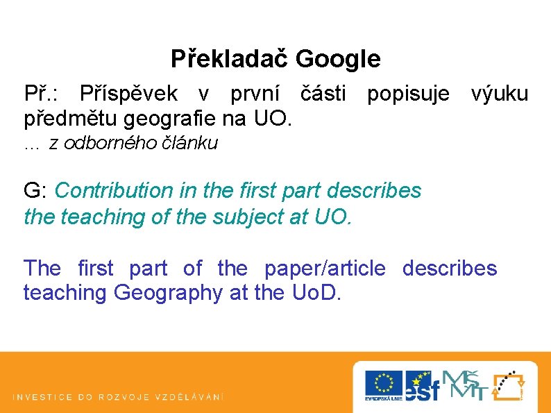 Překladač Google Př. : Příspěvek v první části popisuje výuku předmětu geografie na UO. Překladač Google Př. : Příspěvek v první části popisuje výuku předmětu geografie na UO.