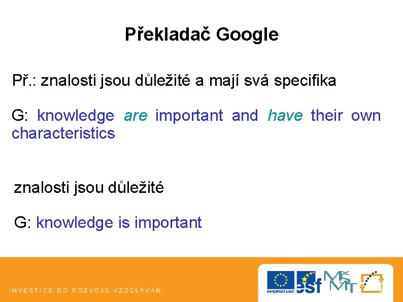 Překladač Google Př. : znalosti jsou důležité a mají svá specifika G: knowledge are Překladač Google Př. : znalosti jsou důležité a mají svá specifika G: knowledge are