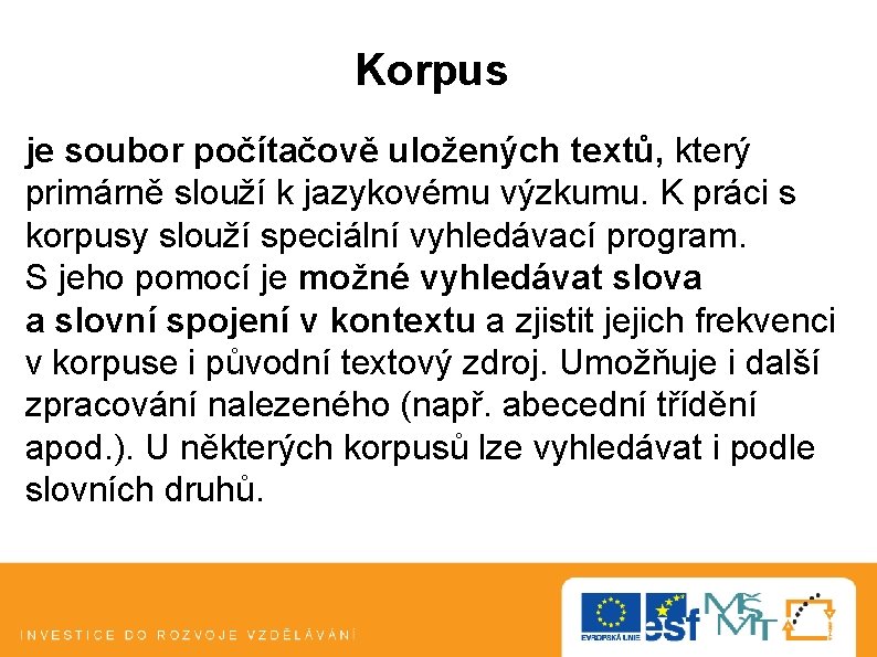 Korpus je soubor počítačově uložených textů, který primárně slouží k jazykovému výzkumu. K práci Korpus je soubor počítačově uložených textů, který primárně slouží k jazykovému výzkumu. K práci