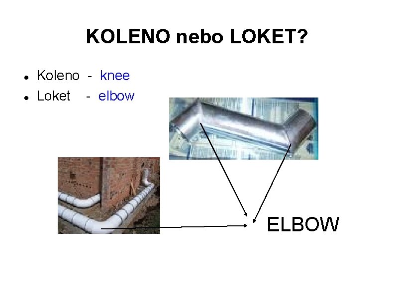 KOLENO nebo LOKET? Koleno - knee Loket - elbow ELBOW KOLENO nebo LOKET? Koleno - knee Loket - elbow ELBOW