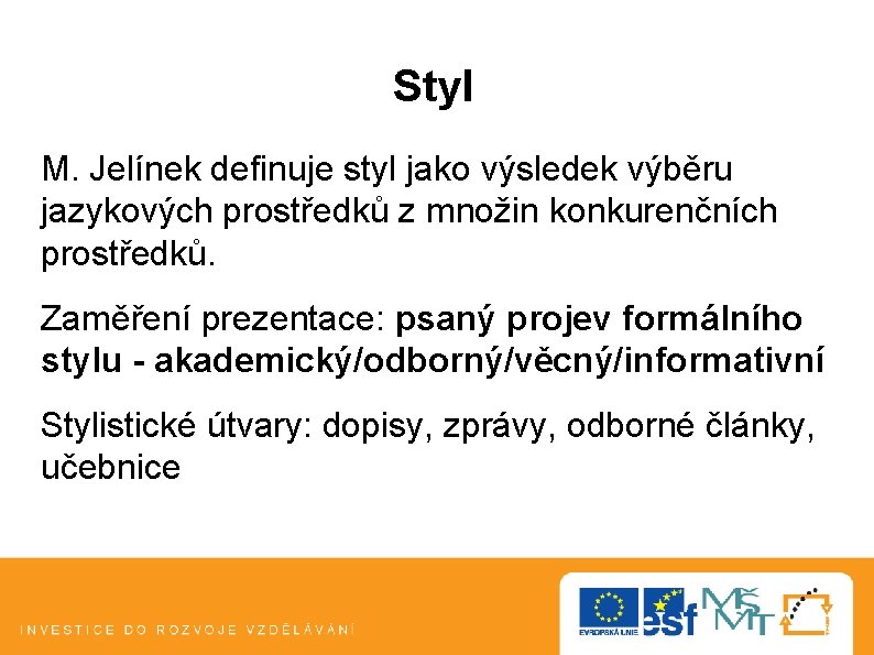 Styl M. Jelínek definuje styl jako výsledek výběru jazykových prostředků z množin konkurenčních prostředků. Styl M. Jelínek definuje styl jako výsledek výběru jazykových prostředků z množin konkurenčních prostředků.