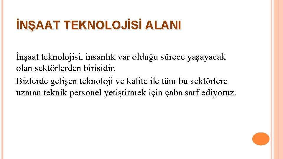 İNŞAAT TEKNOLOJİSİ ALANI İnşaat teknolojisi, insanlık var olduğu sürece yaşayacak olan sektörlerden birisidir. Bizlerde