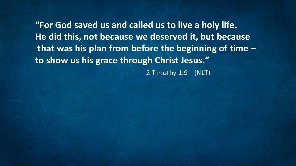 “For God saved us and called us to live a holy life. He did