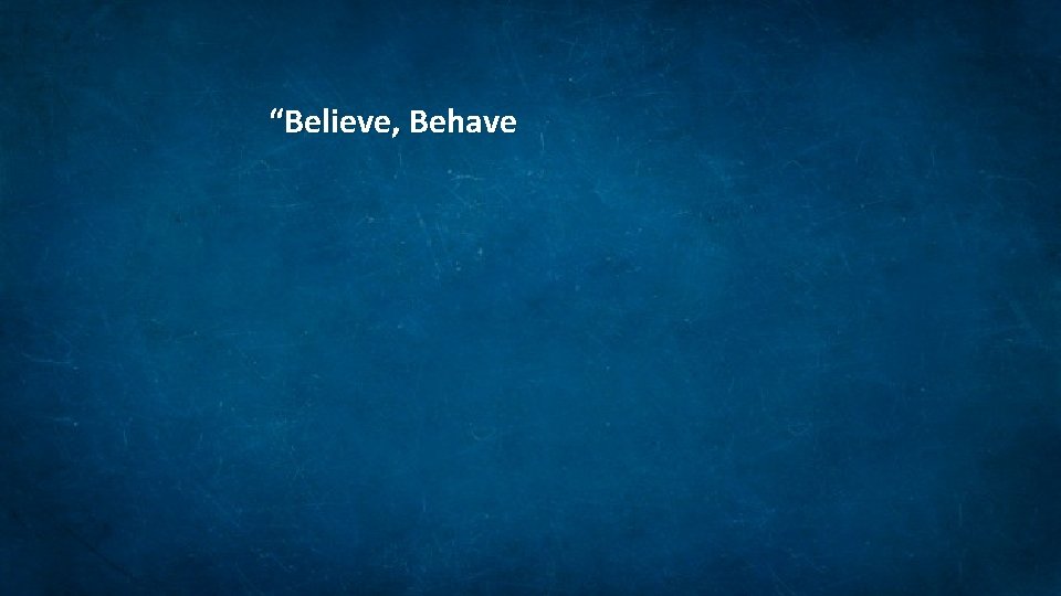 “Believe, Behave 