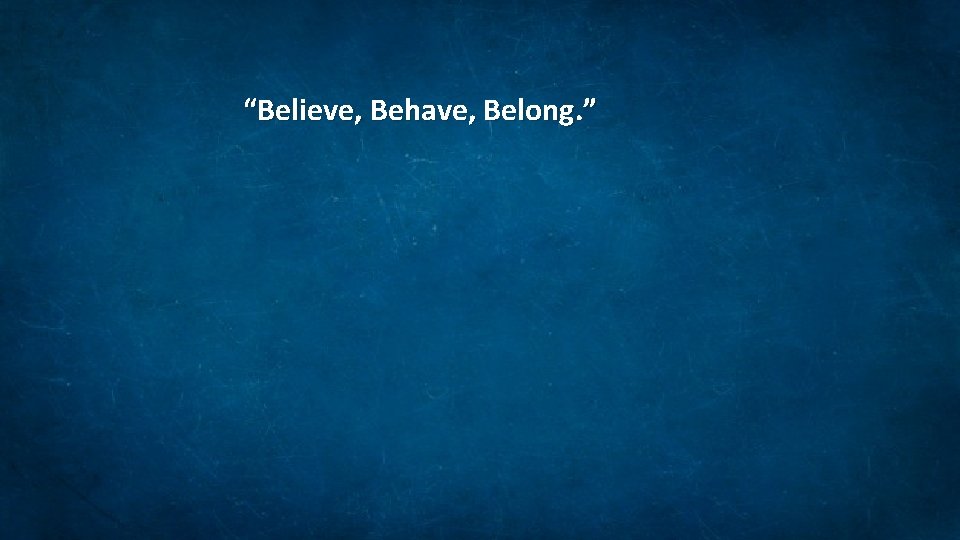 “Believe, Behave, Belong. ” 