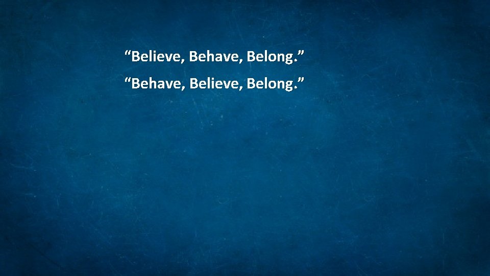 “Believe, Behave, Belong. ” “Behave, Believe, Belong. ” 