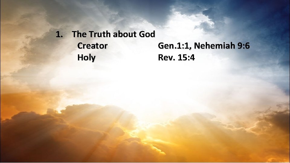 1. The Truth about God Creator Gen. 1: 1, Nehemiah 9: 6 Holy Rev.