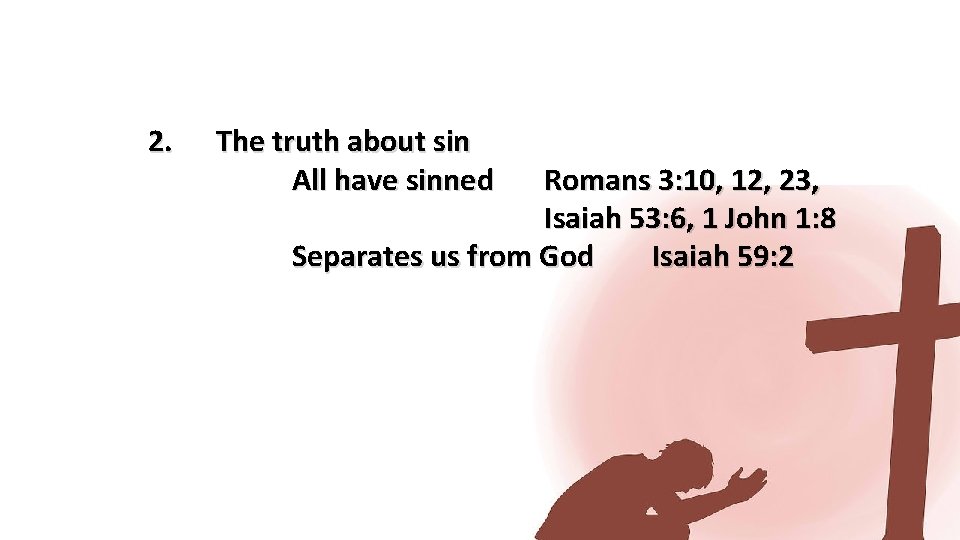 2. The truth about sin All have sinned Romans 3: 10, 12, 23, Isaiah